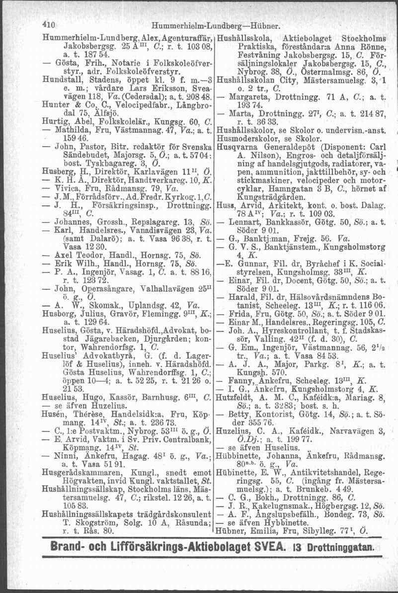 410 Hummerhieim-riunaberg-~ubner. Hnmmerhielm-Lundberg, Alex, Agenturaffir, Jakobsbergsg. 25 Anl, C.; r. t. 103 08, a. t. 187 54. - Gösta, Frih., Notarie i Folkskoleöfverstyr., adr.