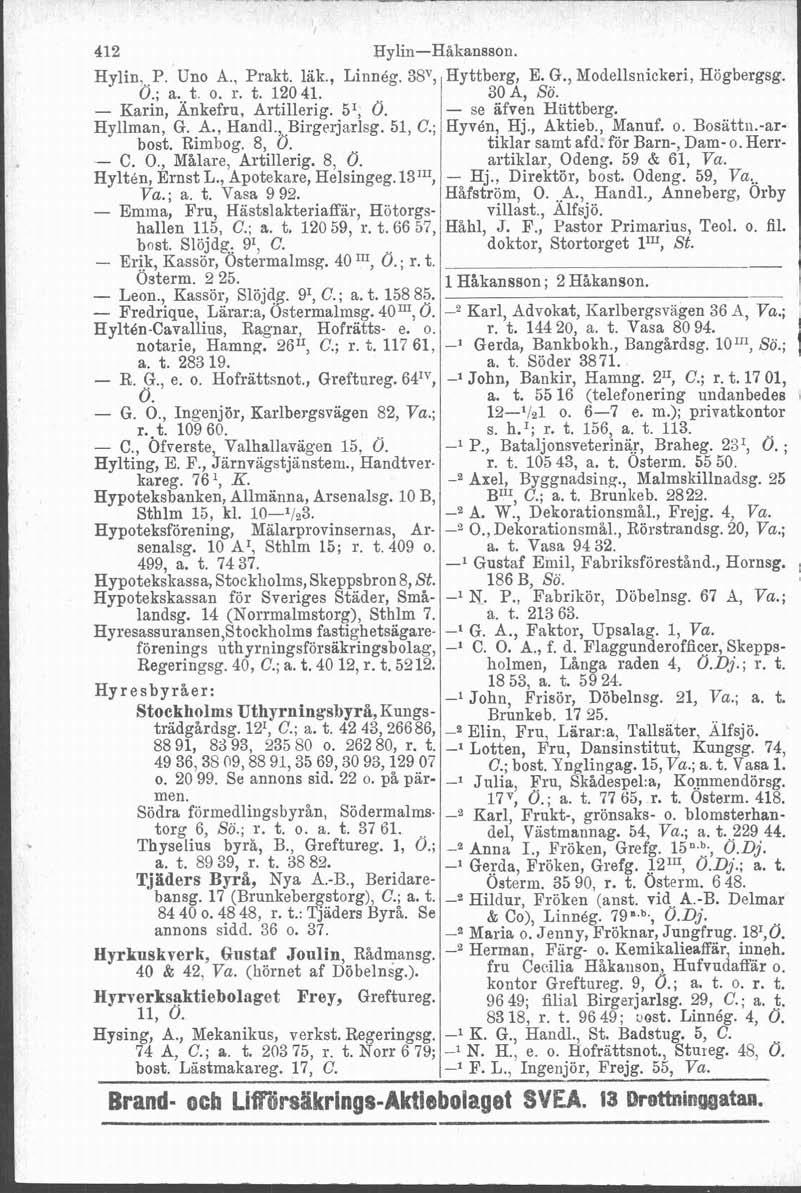 Hylin, P. Uno A., Prakt. läk., Linnég, 3SY, Ö.; a...t. o. r. t. 12041. - Karin, Ankefru, Artillerig. 5I, Ö. Hyllman, G. A., Handl.,, Birgerjarlsg. 51, C.; bost. Rimbog. 8, 0. - C. O.
