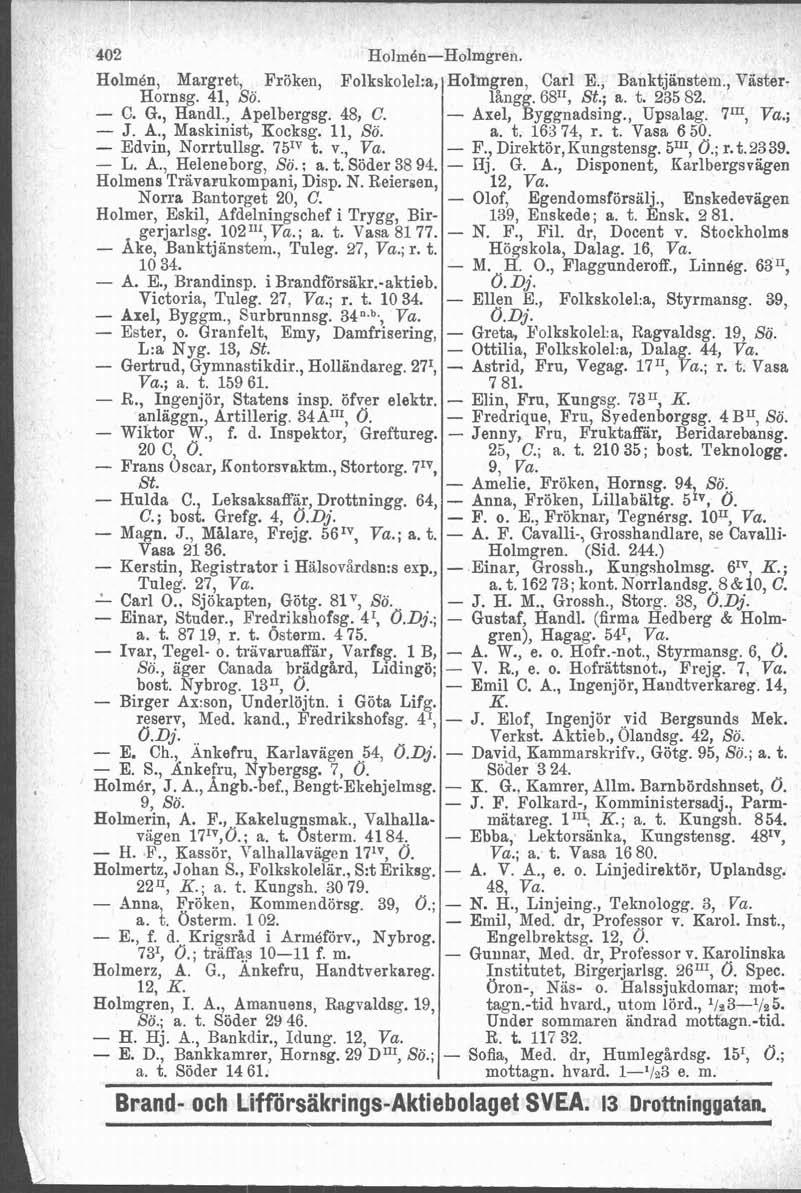 402 Holmón-Holmgren. Holmén, Margret, Fröken, Folkskolel:a, Hotmgren, Carl E., Banktjänstem., Väster- Hornsg. 41, So. långg. 6811, St.; a. t. 235 82. - C. G., Handl., Apelbergsg. 48, C.