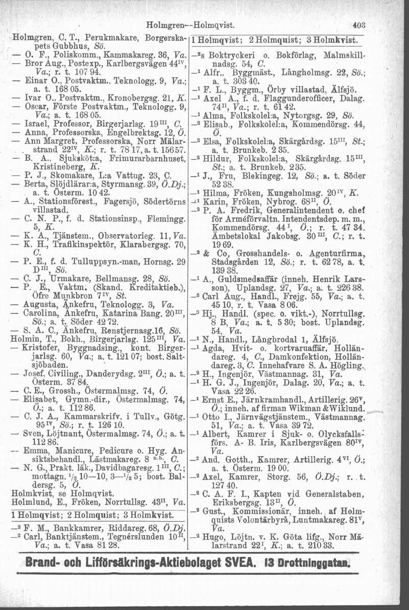 Holmgren--Holmqvist. 408 Holragren, C. T., Perukmakare, Borgerska- laolmqvist ; 2 Holmquist ; 3 Holmk~ist. pets Gubbhus, So. P- O. F., Poliskomm., Kammakareg. 36, Va. -$s Boktryckeri o.