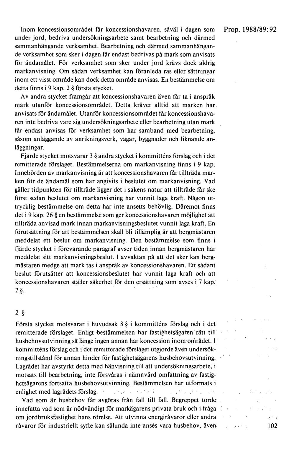 Inom koncessionsområdet får koncessionshavaren, såväl i dagen som under jord, bedriva undersökningsarbete samt bearbetning och därmed sammanhängande verksamhet.