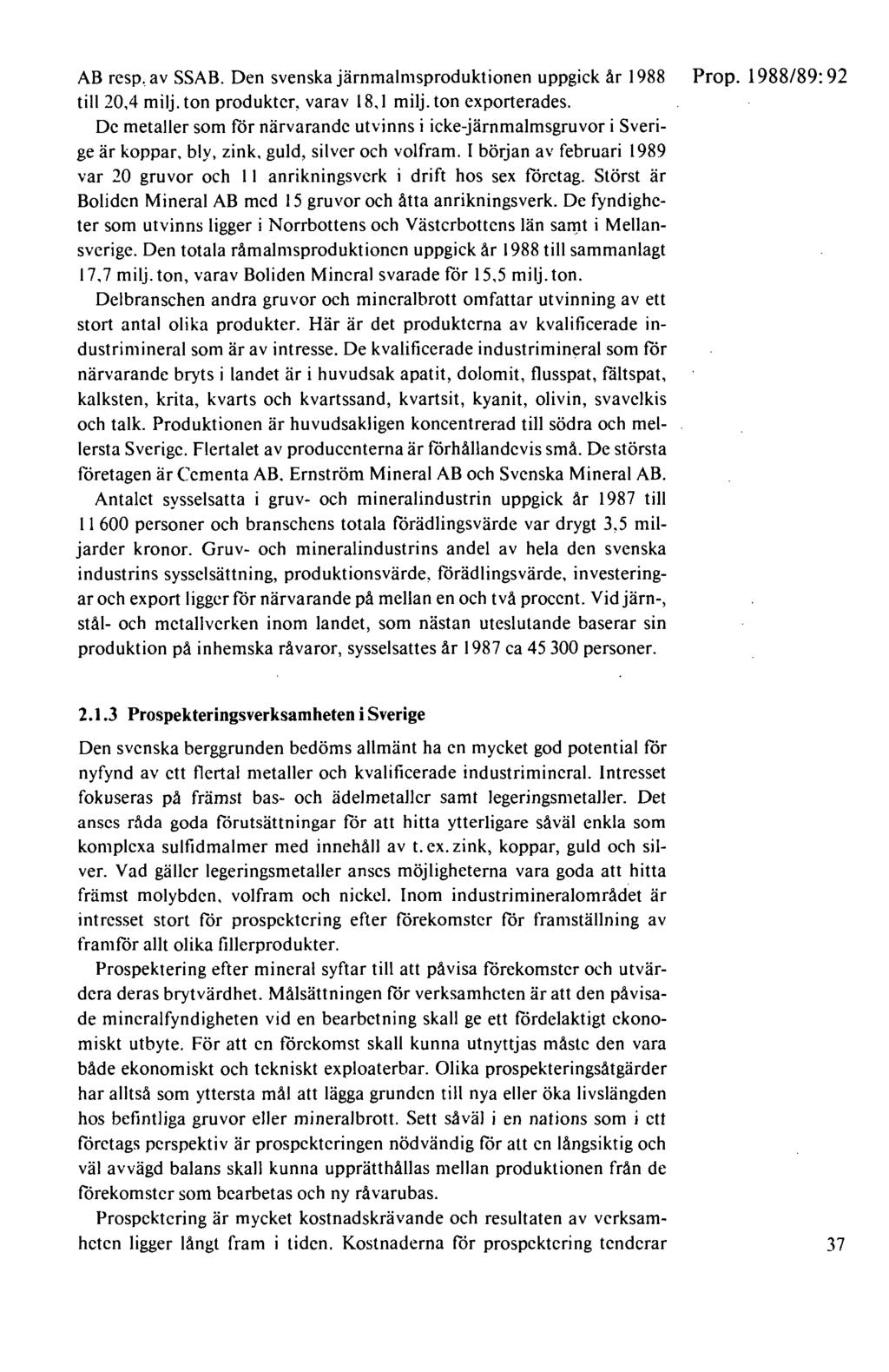 AB resp. av SSAB. Den svenska järnmalmsproduktionen uppgick år 1988 till 20,4 milj. ton produkter, varav 18.1 milj. ton exporterades.