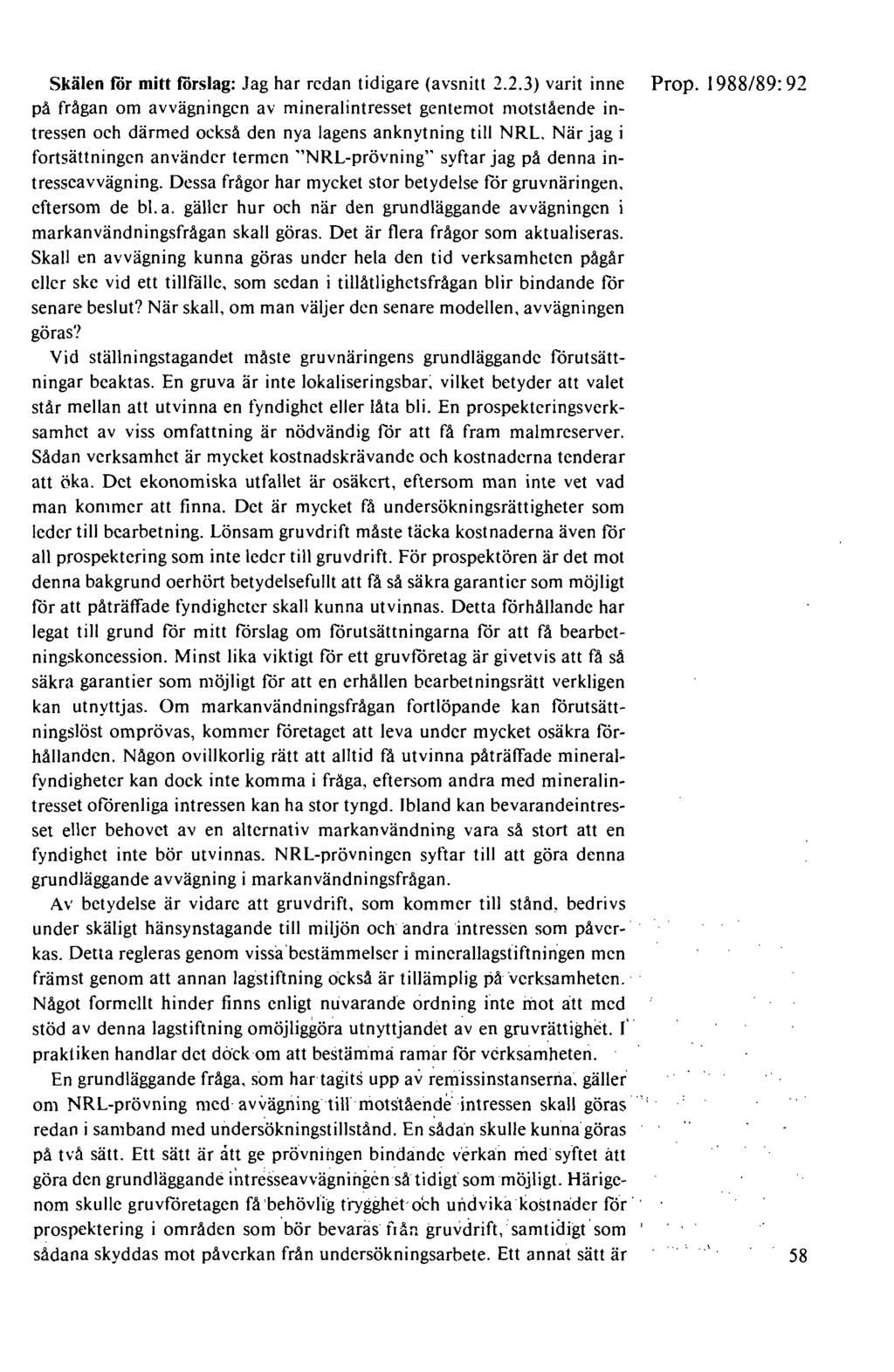 Skälen för mitt förslag: Jag har redan tidigare (avsnitt 2.2.3) varit inne på frågan om avvägningen av mineralintresset gentemot motstående intressen och därmed också den nya lagens anknytning till NRL.