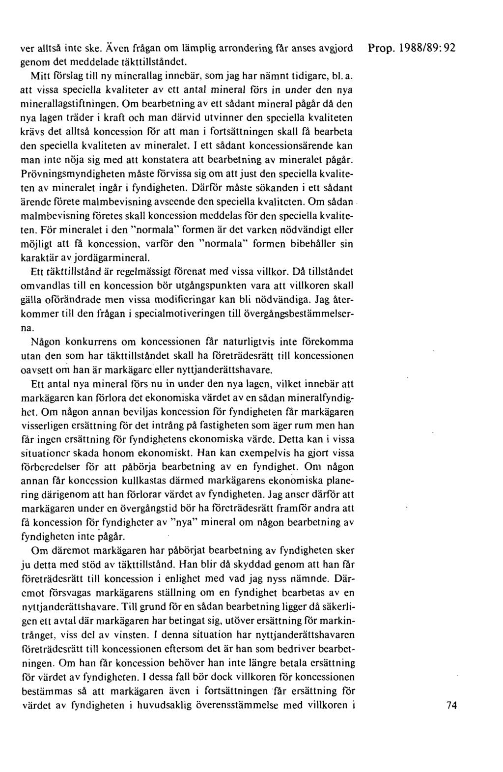 ver alltså inte ske. Även frågan om lämplig arrondcring får anses avgjord genom det meddelade täkttillståndet. Mitt förslag till ny minerallag innebär, som jag har nämnt tidigare, bl. a. att vissa speciella kvaliteter av ett antal mineral förs in under den nya minerallagstiftningcn.