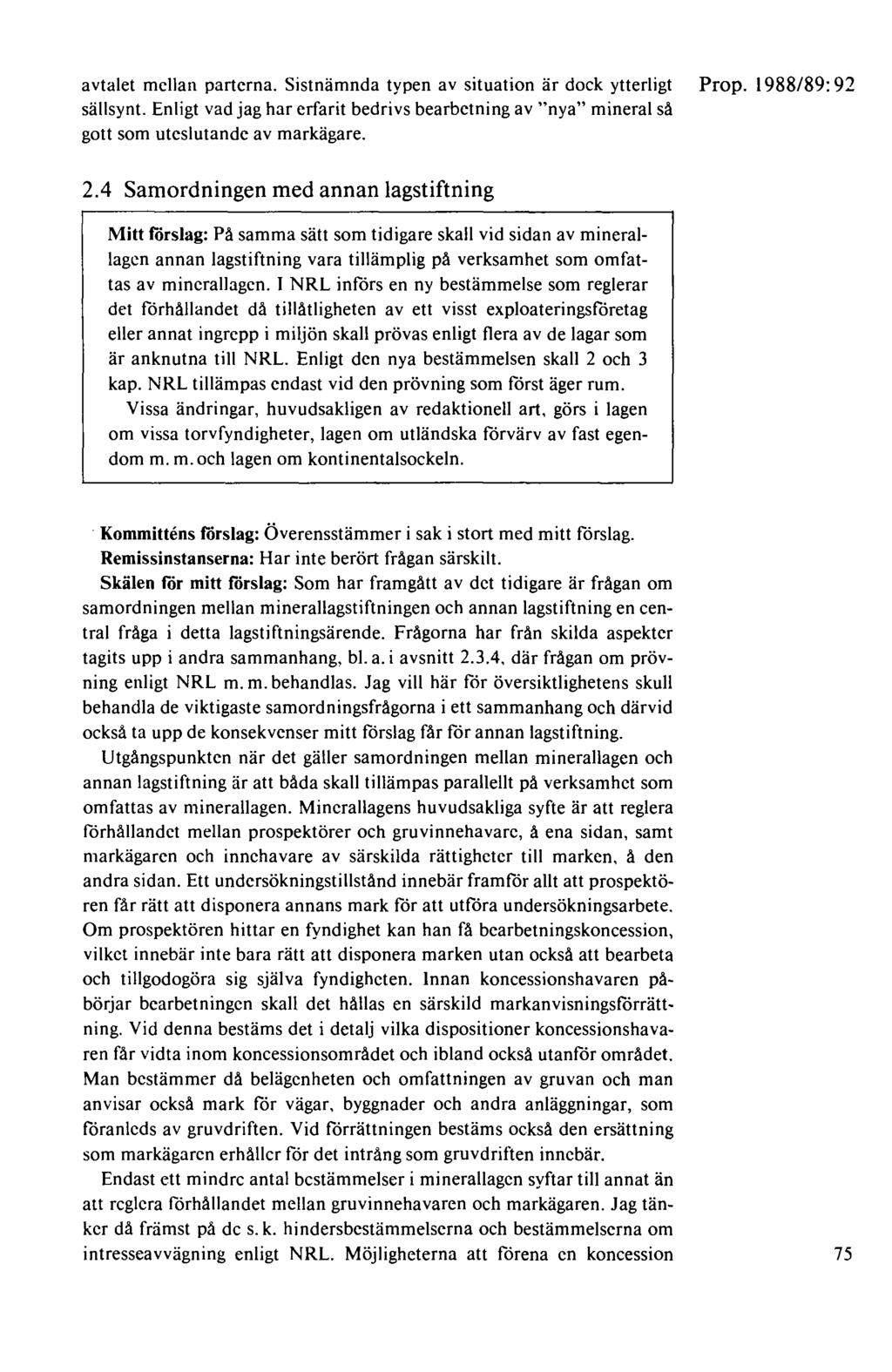 avtalet mellan parterna. Sistnämnda typen av situation är dock ytterligt sällsynt. Enligt vad jag har erfarit bedrivs bearbetning av "nya" mineral så gott som uteslutande av markägare. 2.