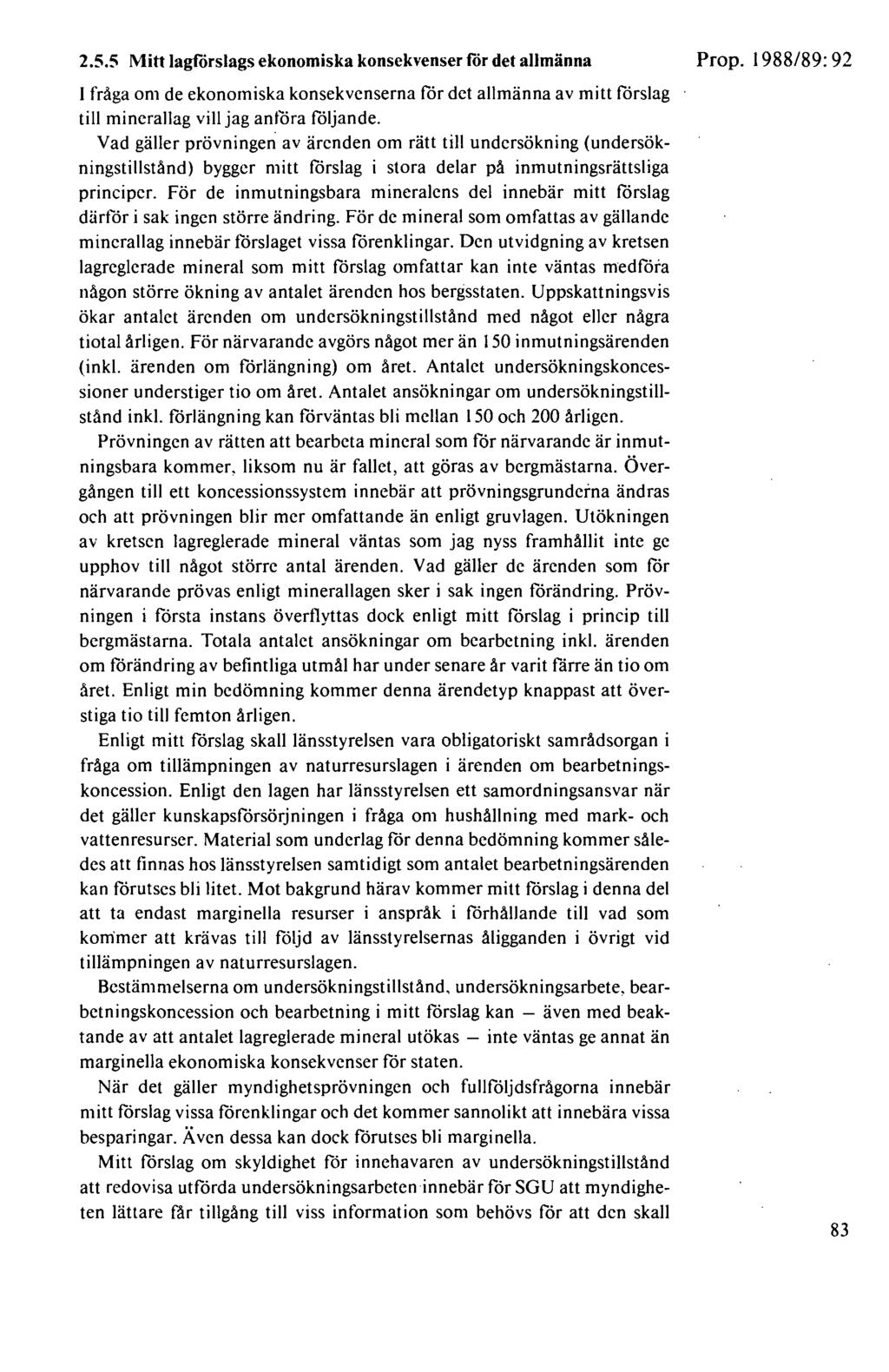 2.5.5 Mitt lagförslags ekonomiska konsekvenser för det allmänna I fråga om de ekonomiska konsekvenserna för det allmänna av mitt förslag till minerallag vill jag anföra följande.