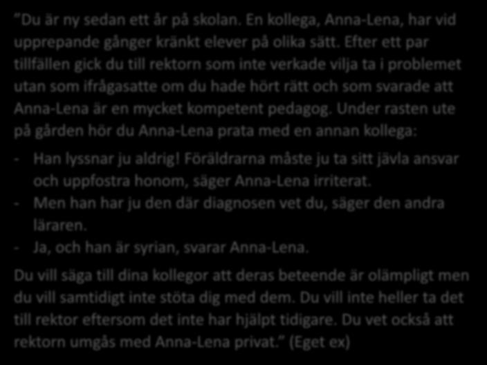 Under rasten ute på gården hör du Anna-Lena prata med en annan kollega: - Han lyssnar ju aldrig! Föräldrarna måste ju ta sitt jävla ansvar och uppfostra honom, säger Anna-Lena irriterat.