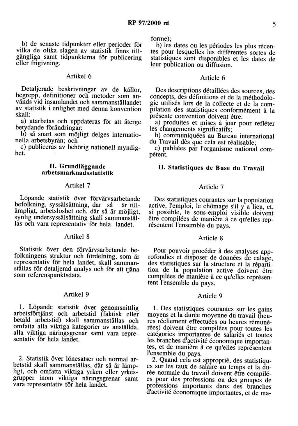 RP 97/2000 rd 5 b) de senaste tidpunkter eller perioder för vilka de olika slagen av statistik finns tillgängliga samt tidpunktema för publicering eller frigivning.