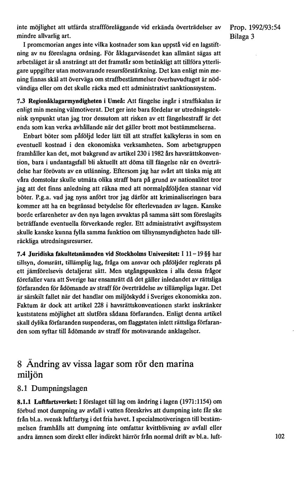 inte möjlighet att utfärda straffföreläggande vid erkända överträdelser av mindre allvarlig art. I promemorian anges inte vilka kostnader som kan uppstå vid en lagstiftning av nu föreslagna ordning.