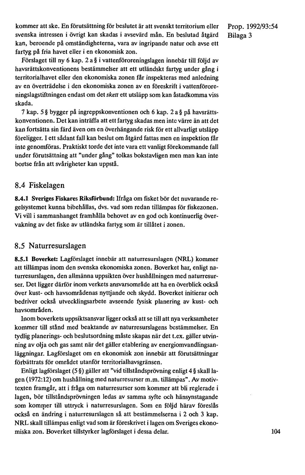 kommer att ske. En förutsättning för beslutet är att svenskt territorium eller svenska intressen i övrigt kan skadas i avsevärd mån.