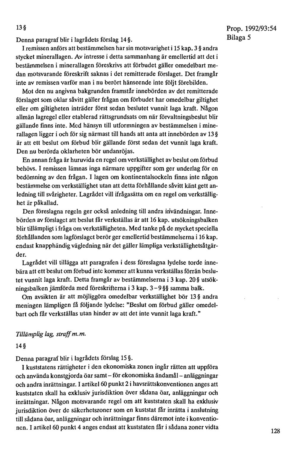 13 Denna paragraf blir i lagrådets förslag 14. I remissen anförs att bestämmelsen har sin motsvarighet i 15 kap. 3 andra stycket minerallagen.