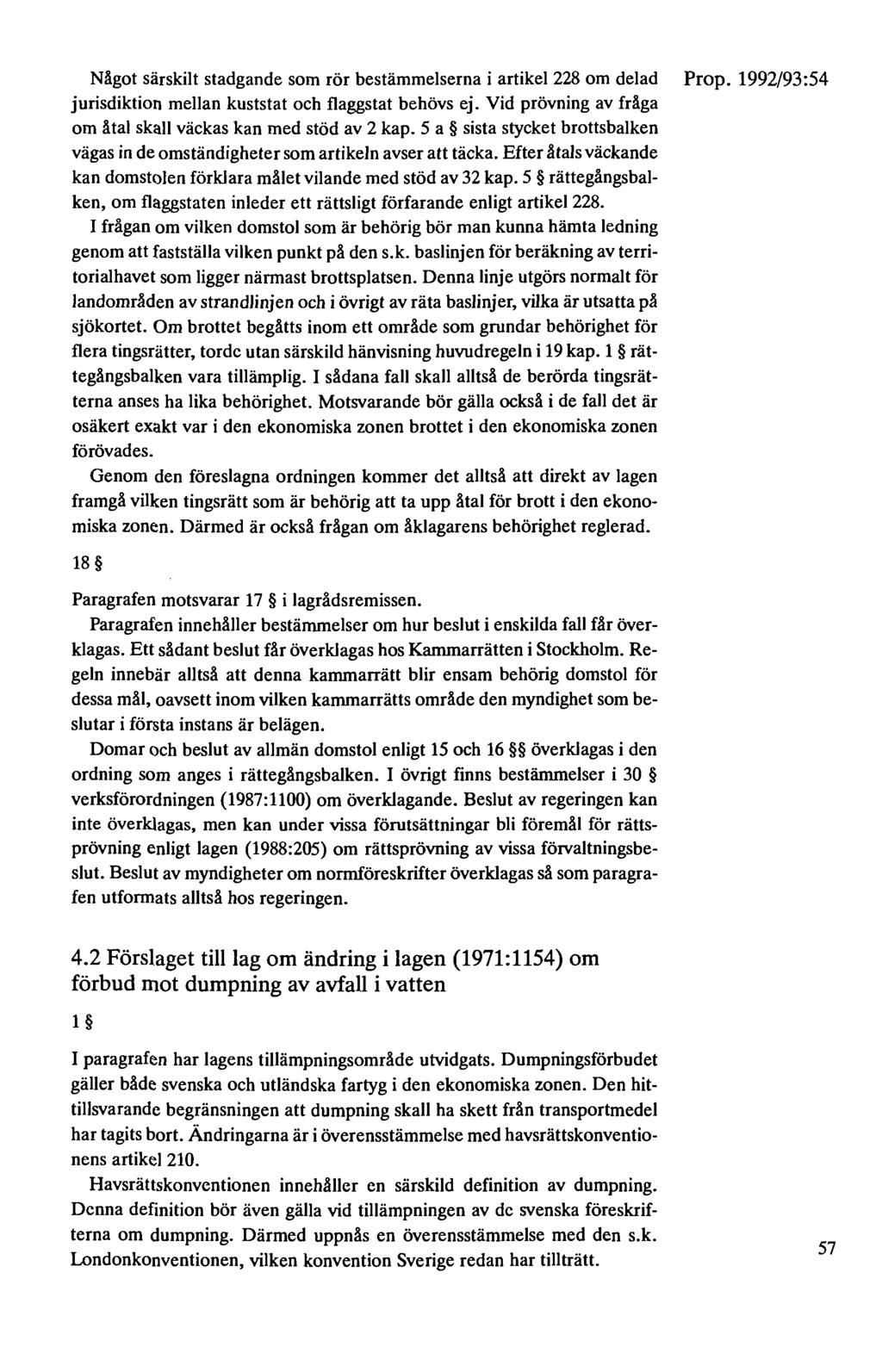 Något särskilt stadgande som rör bestämmelserna i artikel 228 om delad jurisdiktion mellan kuststat och flaggstat behövs ej. Vid prövning av fråga om åtal skall väckas kan med stöd av 2 kap.