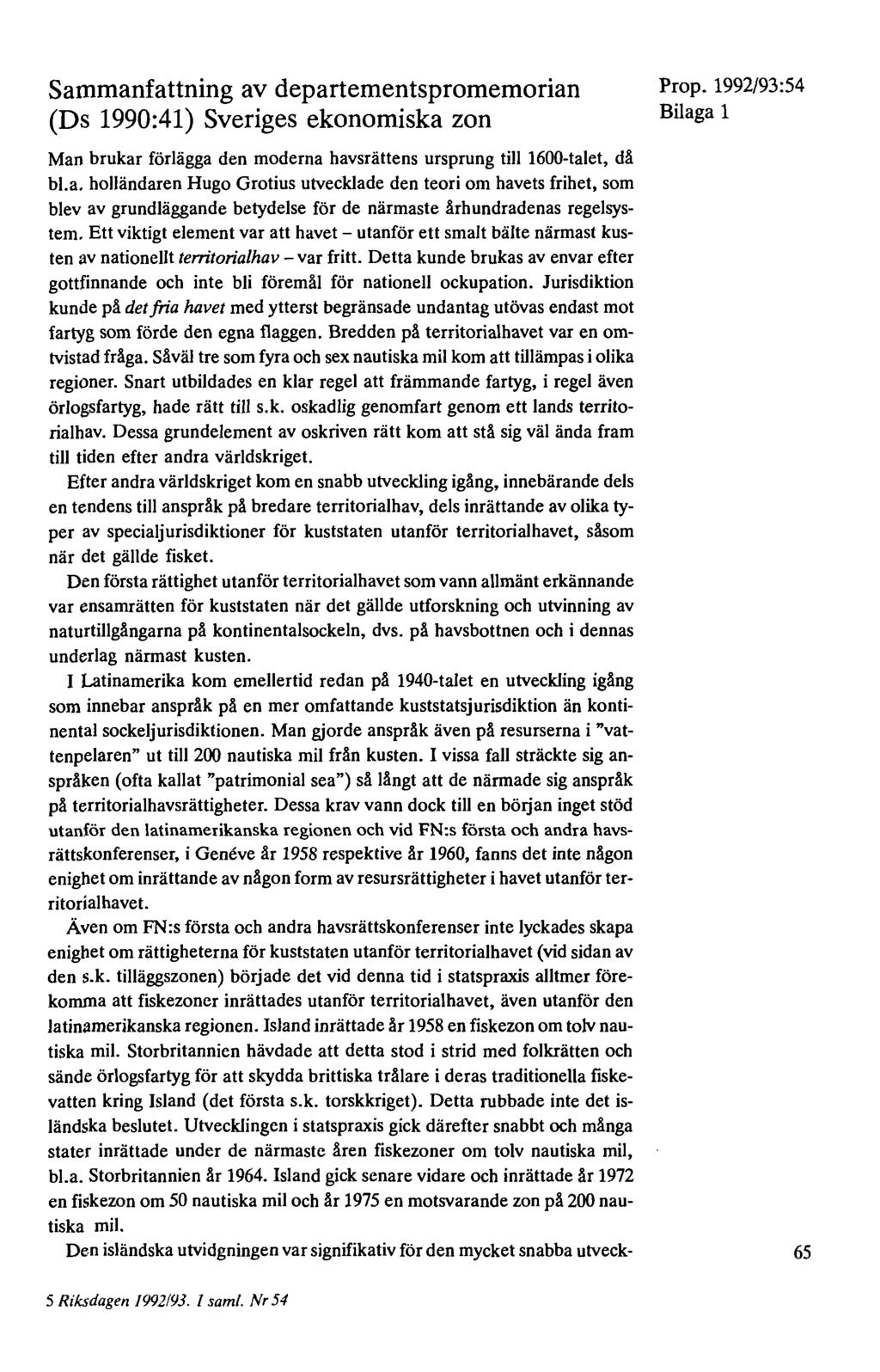Sammanfattning av departementspromemorian (Ds 1990:41) Sveriges ekonomiska zon Man brukar förlägga den moderna havsrättens ursprung till 1600-talet, då bl.a. holländaren Hugo Grotius utvecklade den teori om havets frihet, som blev av grundläggande betydelse för de närmaste århundradenas regelsystem.