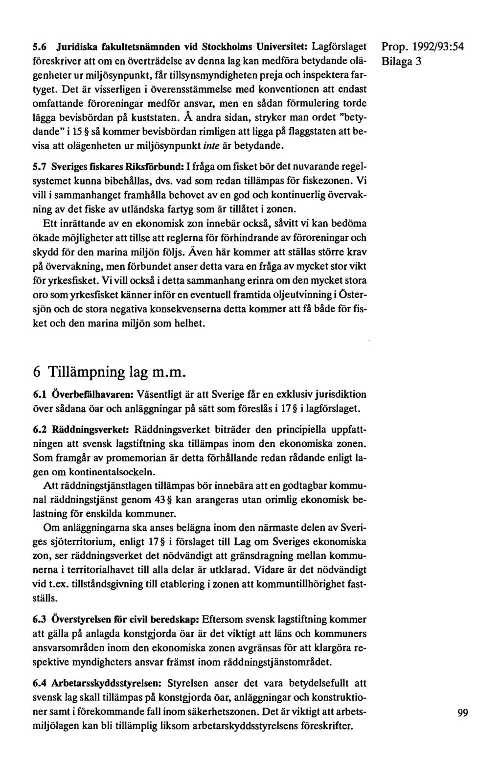 5.6 Juridiska fakultetsnämnden vid Stockholms Universitet: Lagförslaget föreskriver att om en överträdelse av denna lag kan medföra betydande olägenheter ur miljösynpunkt, får tillsynsmyndigheten