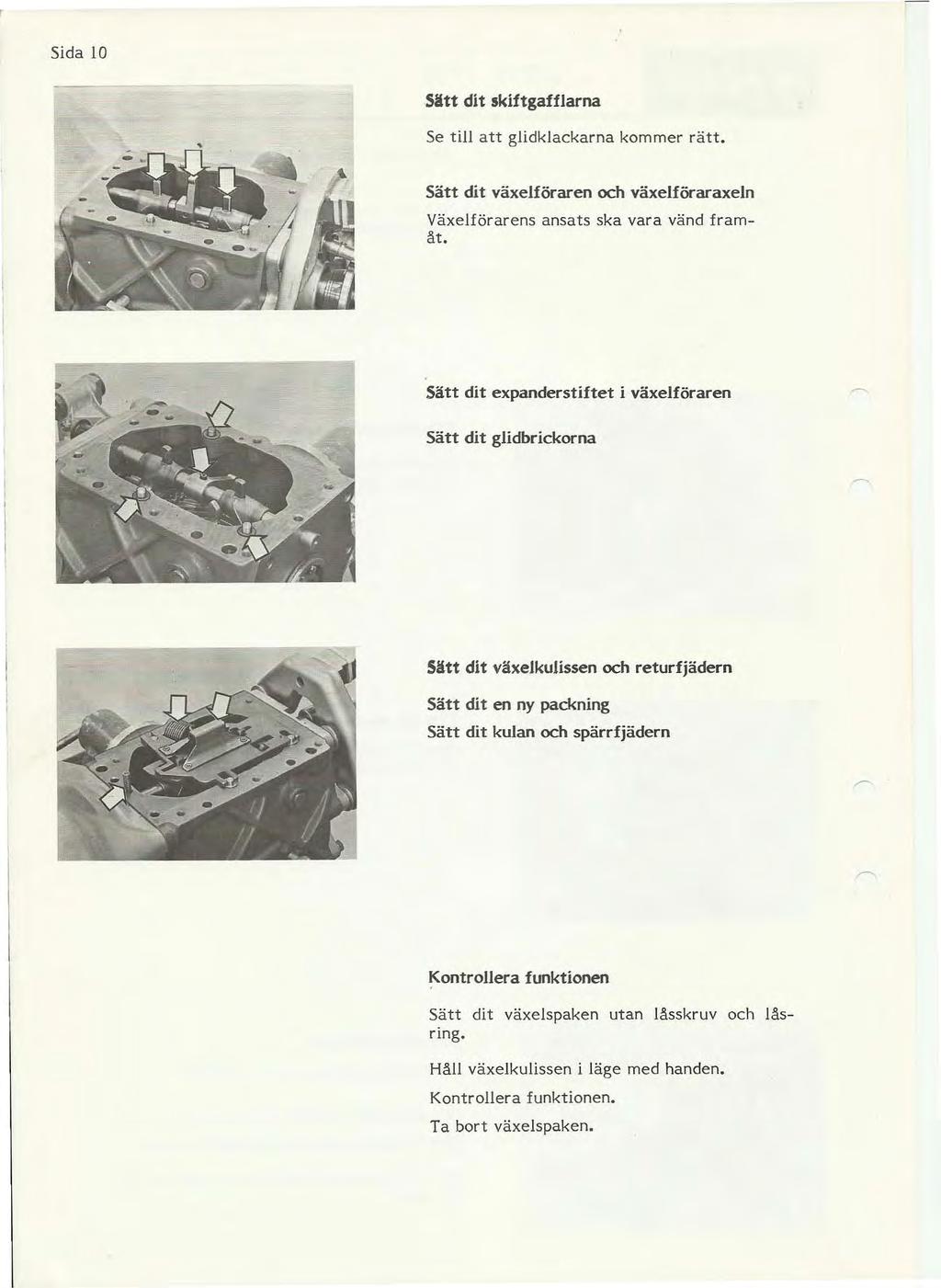 Sida 10 Sätt dit skiftgafflarna Se till att glidklackarna kommer rätt. Sätt dit växeuöraren och växeuöraraxeln Växelförarens ansats ska vara vänd framåt.