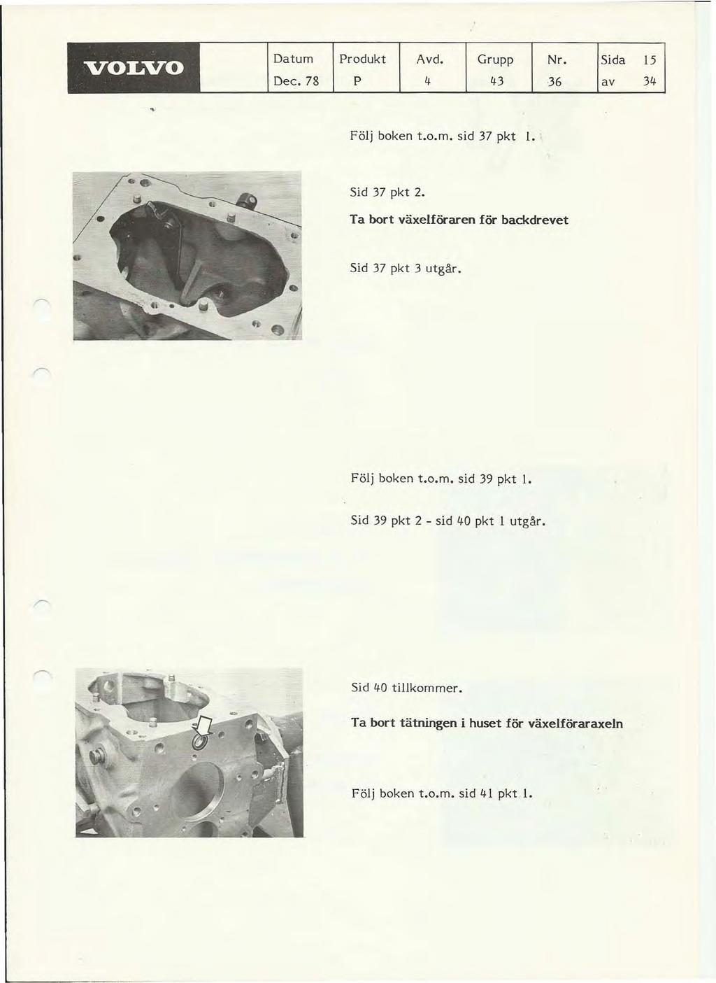 L- VOLVO Datum Produkt Avd. Grupp Nr. Sida 15 Dec. 78 P 4 43 36 av 34 Följ boken t.o.m. sid 37 pkt l. Sid 37 pkt 2.