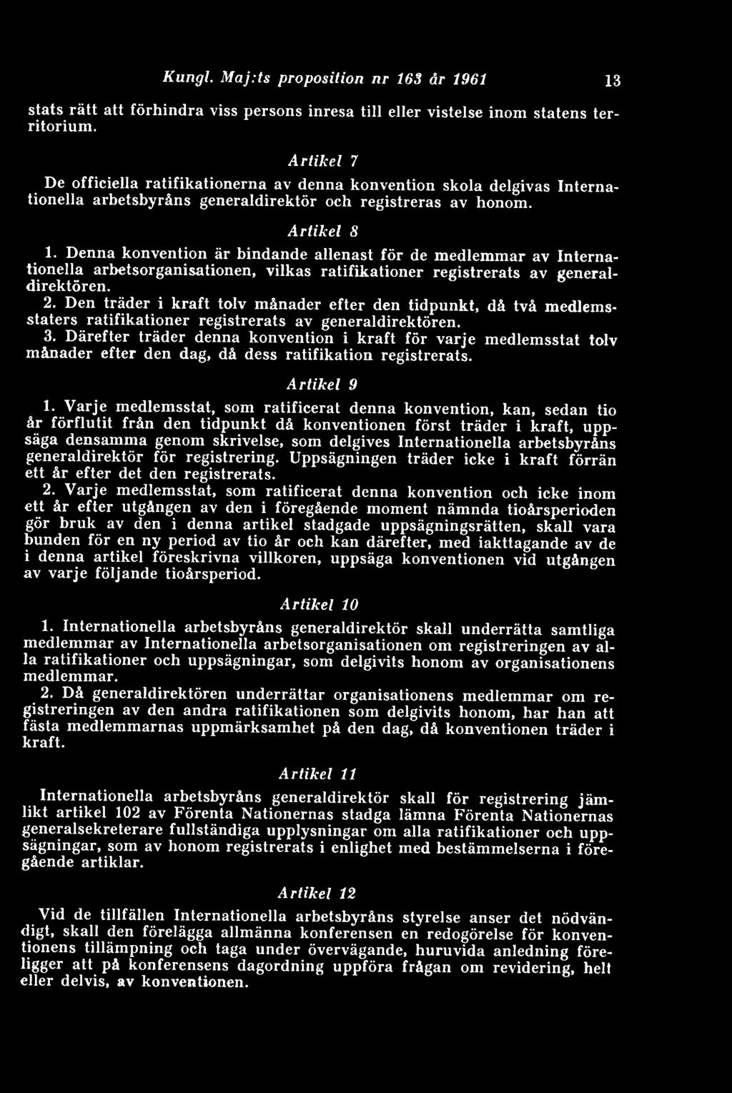 Denna konvention är bindande allenast för de medlemmar av Internationella arbetsorganisationen, vilkas ratifikationer registrerats av generaldirektören. 2.