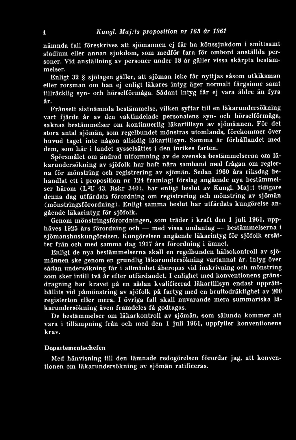 Enligt 32 sjölagen gäller, att sjöman icke får nyttjas såsom utkiksman eller rorsman om han ej enligt läkares intyg äger normalt färgsinne samt tillräcklig syn- och hörselförmåga.