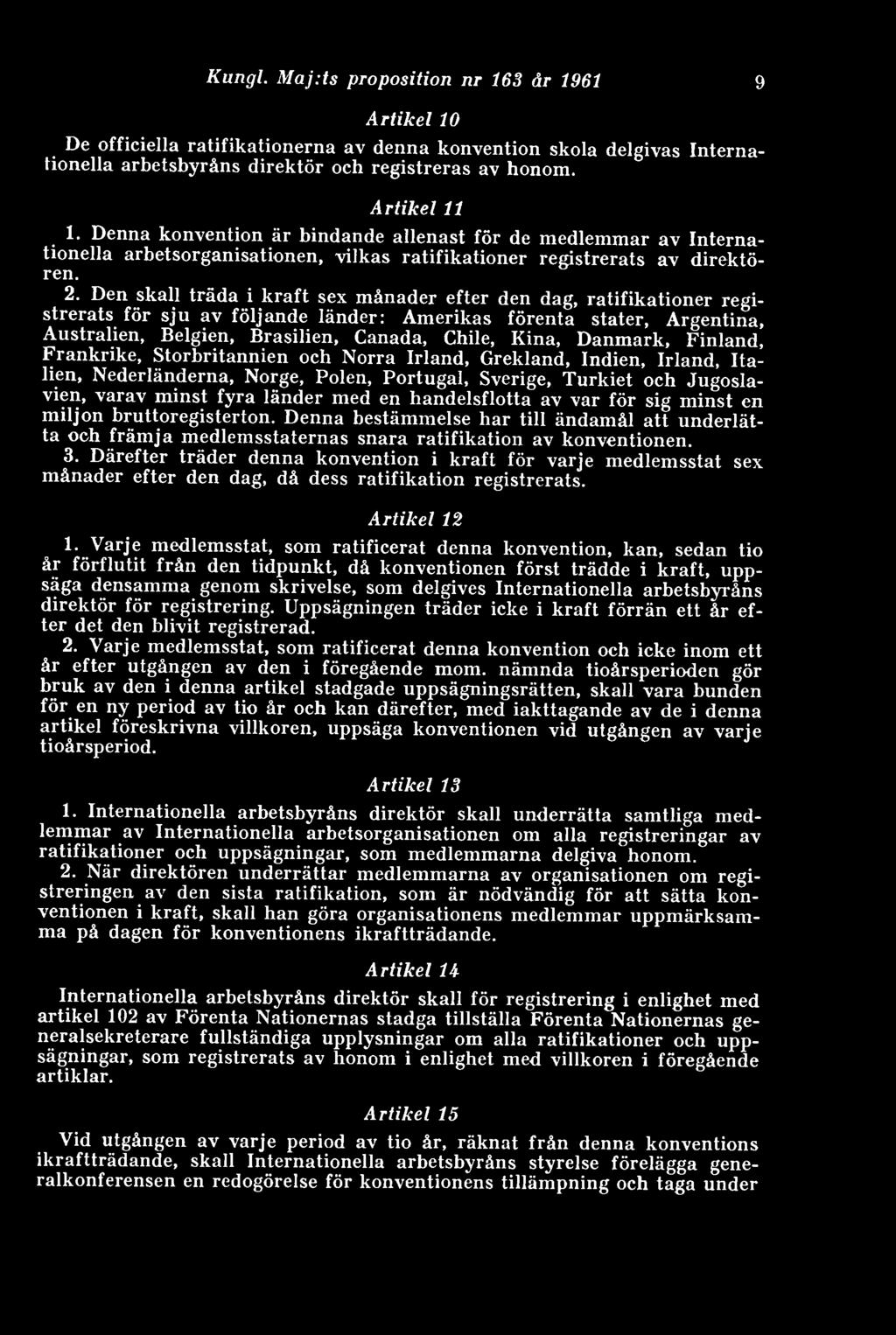 Den skall träda i kraft sex månader efter den dag, ratifikationer registrerats för sju av följande länder: Amerikas förenta stater, Argentina, Australien, Belgien, Brasilien, Canada, Chile, Kina,