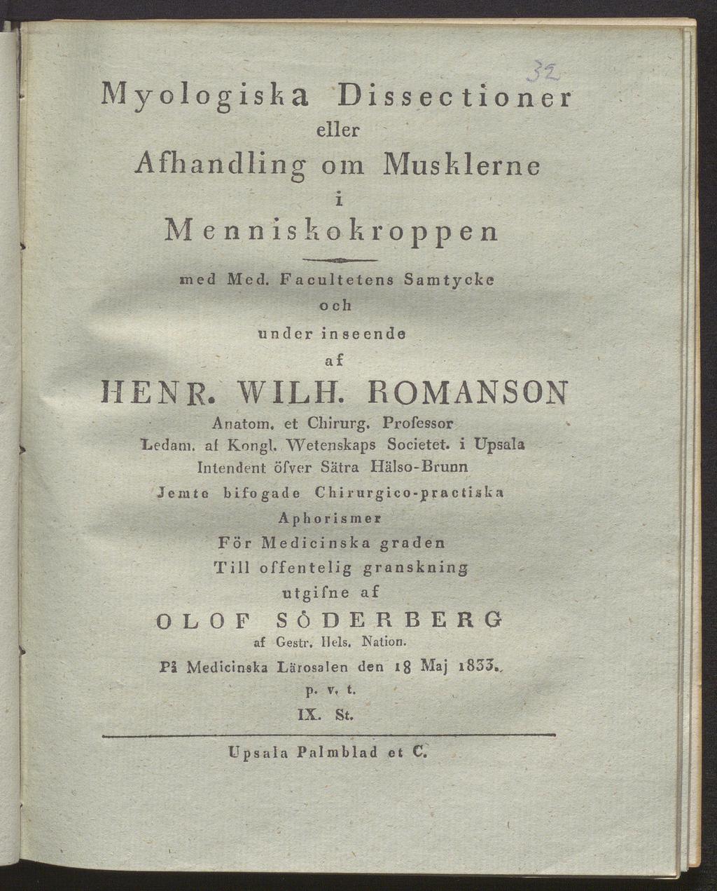 M y o 1 o g i s k a Dissectioner eller Afhanclling om Musklerne i M enniskokroppen med Med. Facultetens Samtycke och under inseende af HENF. WILH. ROMANSON Anatom, et Chirurg. Professor - Ledam.