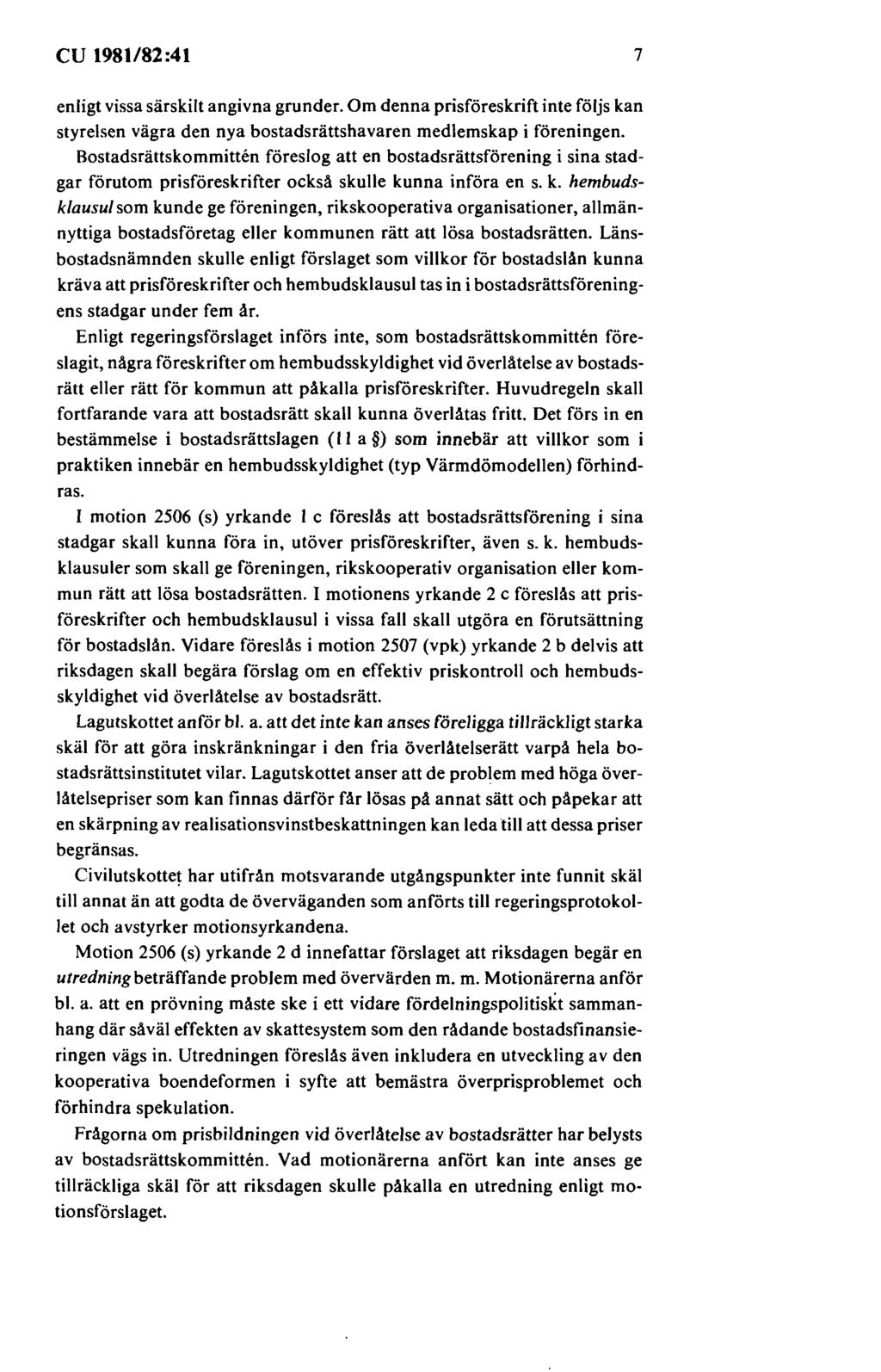 cu 1981182:41 7 enligt vissa särskilt angivna grunder. Om denna prisföreskrift inte följs kan styrelsen vägra den nya bostadsrättshavaren medlemskap i föreningen.