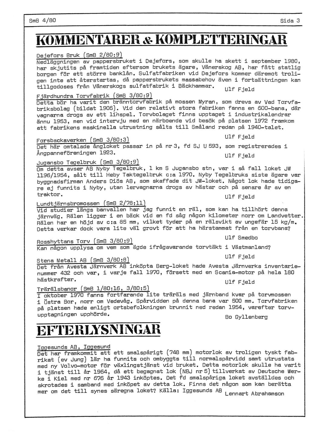 SmB 4/80 Bida 3 Dejefors Bruk (SmB 2/8D:9) Nedläggningen av pappersbruket i Dejefors, som skulle ha skett i september 1980, har skjutits på framtiden eftersom brukets ägare, Vänerskog AB, har fått