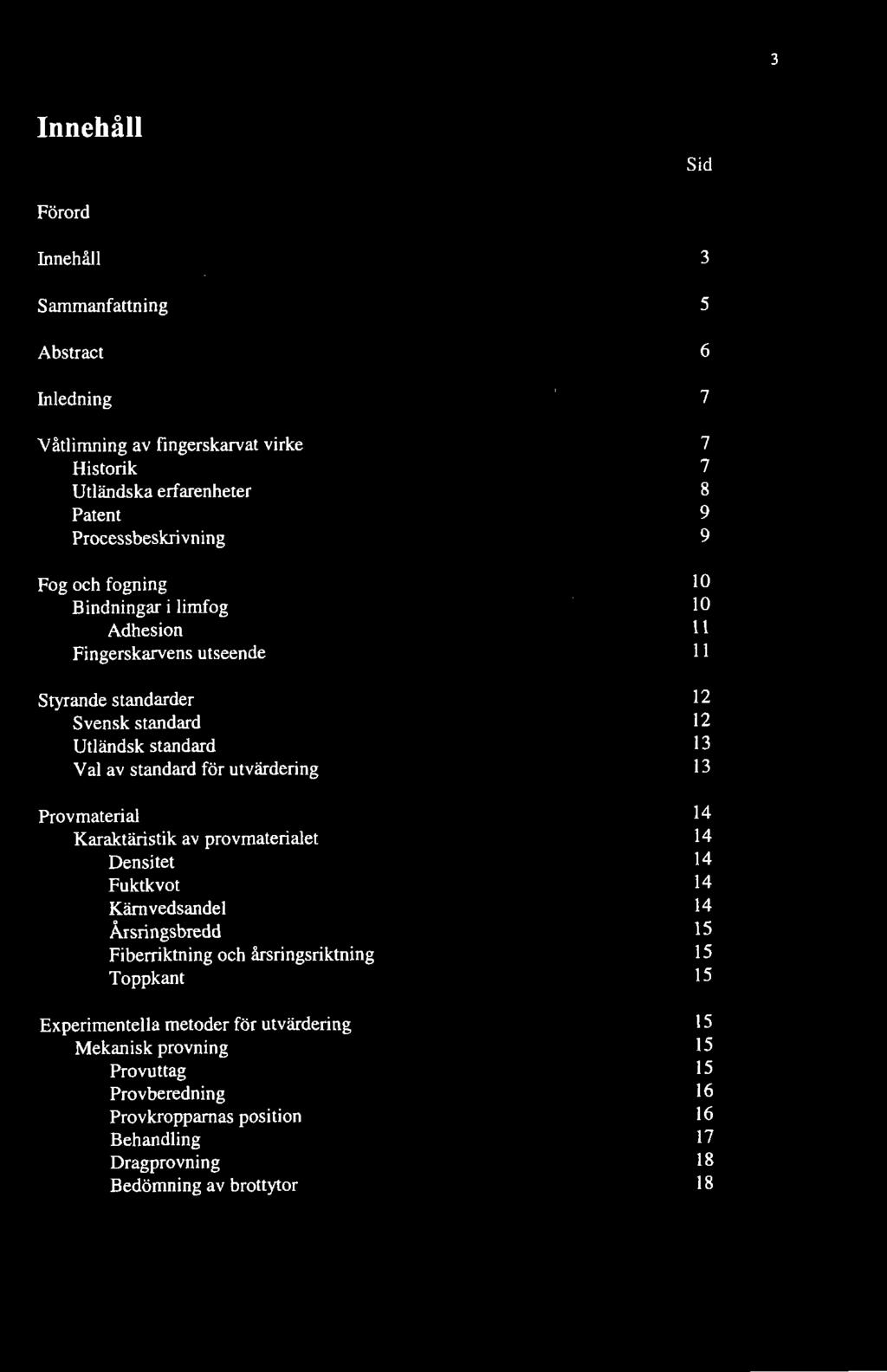 utvärdering 13 Provmaterial 14 Karaktäristik av provmaterialet 14 Densitet 14 Fuktkvot 14 Käm vedsandel 14 Årsringsbredd 15 Fiberriktning och årsringsriktning 15 Toppkant