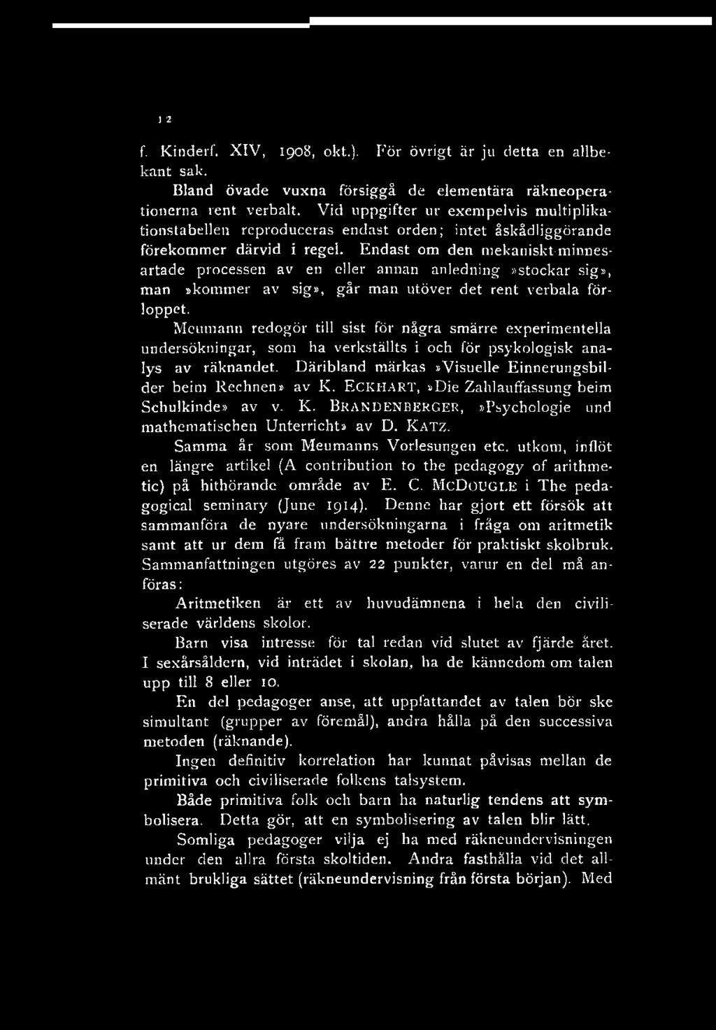 1 2 f. Kinderf. XIV, 1908, okt.). För övrigt är ju detta en allbekant sak. Bland övade vuxna försiggå de elementära räkneoperationerna rent verbalt.