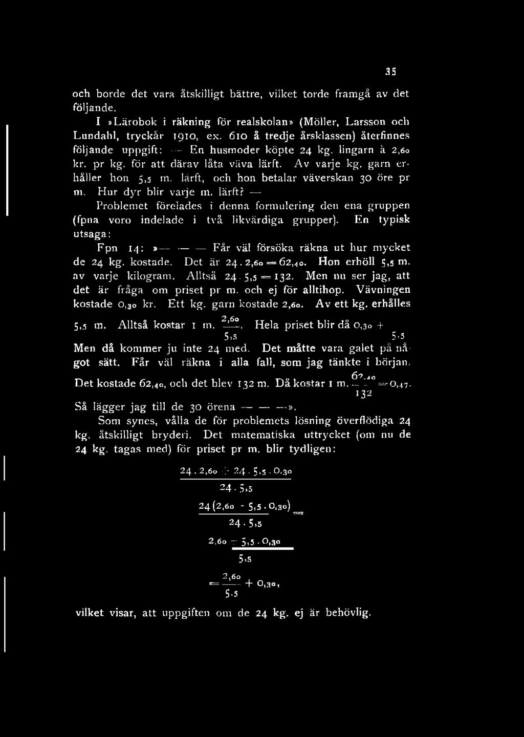 och borde det vara åtskilligt bättre, vilket torde framgå av det följande. I»Lärobok i räkning för realskolan» (Möller, Larsson och Lundahl, tryckår 1910, ex.