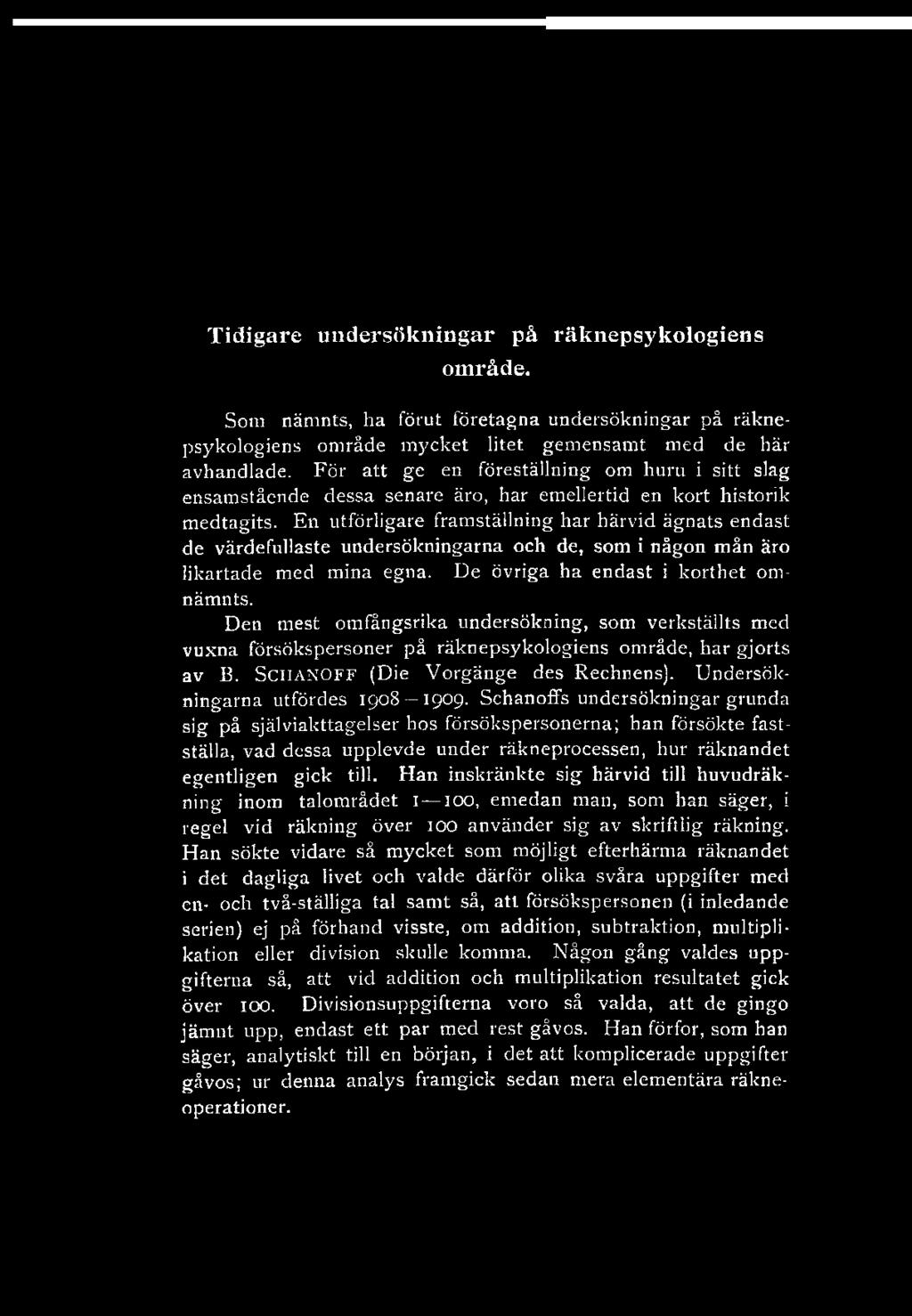Tidigare undersökningar på räknepsykologiens område. Som nämnts, ha förut företagna undersökningar på räknepsykologiens område mycket litet gemensamt med de här avhandlade.