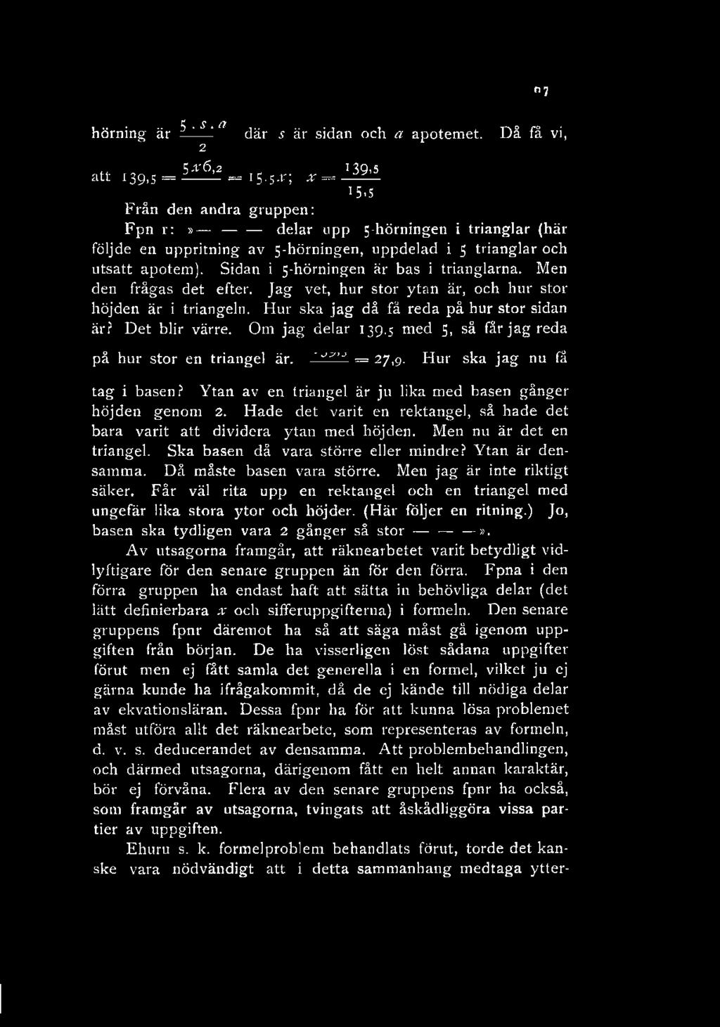 "7 hörning är 5. s. a där s är sidan och a apotemet. Då få vi, 2 att 139,5 = 5*6,2 15.5.1:; x = 139-5 15,5 Från den andra gruppen: Fpn r:» delar upp 5-hörningen i trianglar (här följde en uppritning av 5-hörningen, uppdelad i 5 trianglar och utsatt apotem).