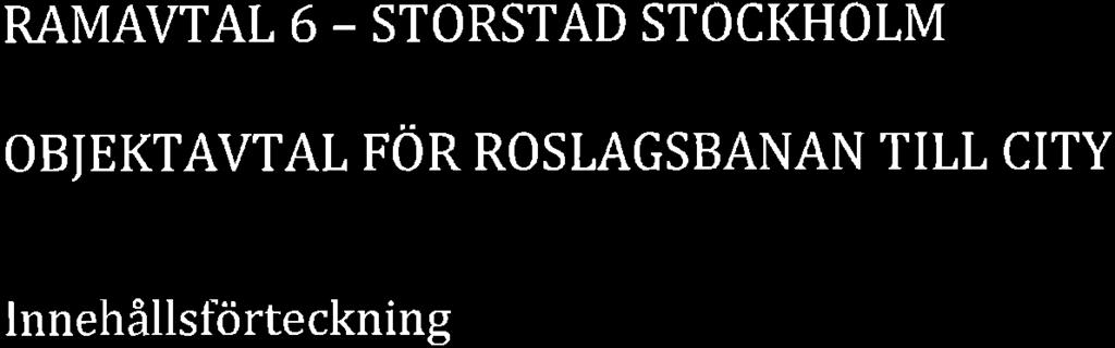 lsvrntcrrörhnntlungin RAMAVTAL 6 - STORSTAD STOCKHOLM OBJEKTAVTAL FOR ROSLAGSBANAN TILL CITY lnnehållsförteckning L. Parter 2. lnledning 3.