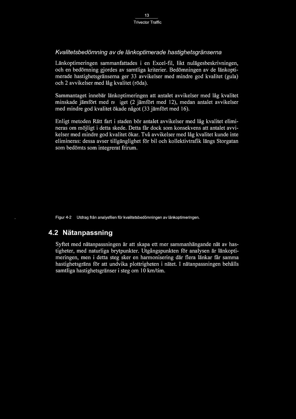 13 Kvalitetsbedömning av de länkoptimerade hastighetsgränserna Länkoptimeringen sammanfattades i en Excel-fil, likt nulägesbeskrivningen, och en bedömning gjordes av samtliga kriterier.