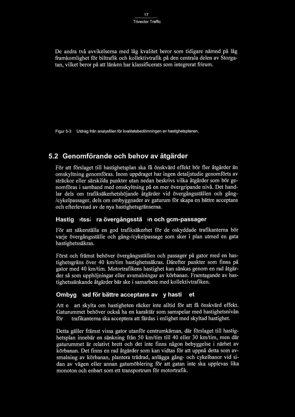 17 De andra två avvikelserna med låg kvalitet beror som tidigare nämnd på låg framkomlighet för biltrafik och kollektivtrafik på den centrala delen av Storgatan, vilket beror på att länken har