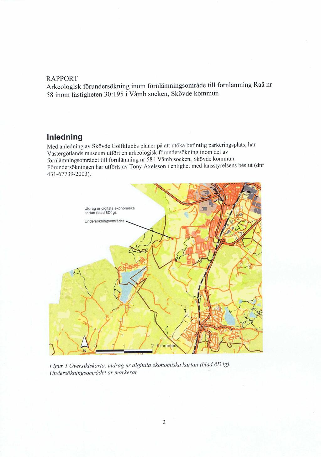 RAPPORT Arkeologisk förundersökning inom fornlämningsområde till fornlämning Raä nr 58 inom fastigheten 30:195 i Våmb socken, Skövde kommun Inledning M ed anledning av Skövde G olfklubbs planer på