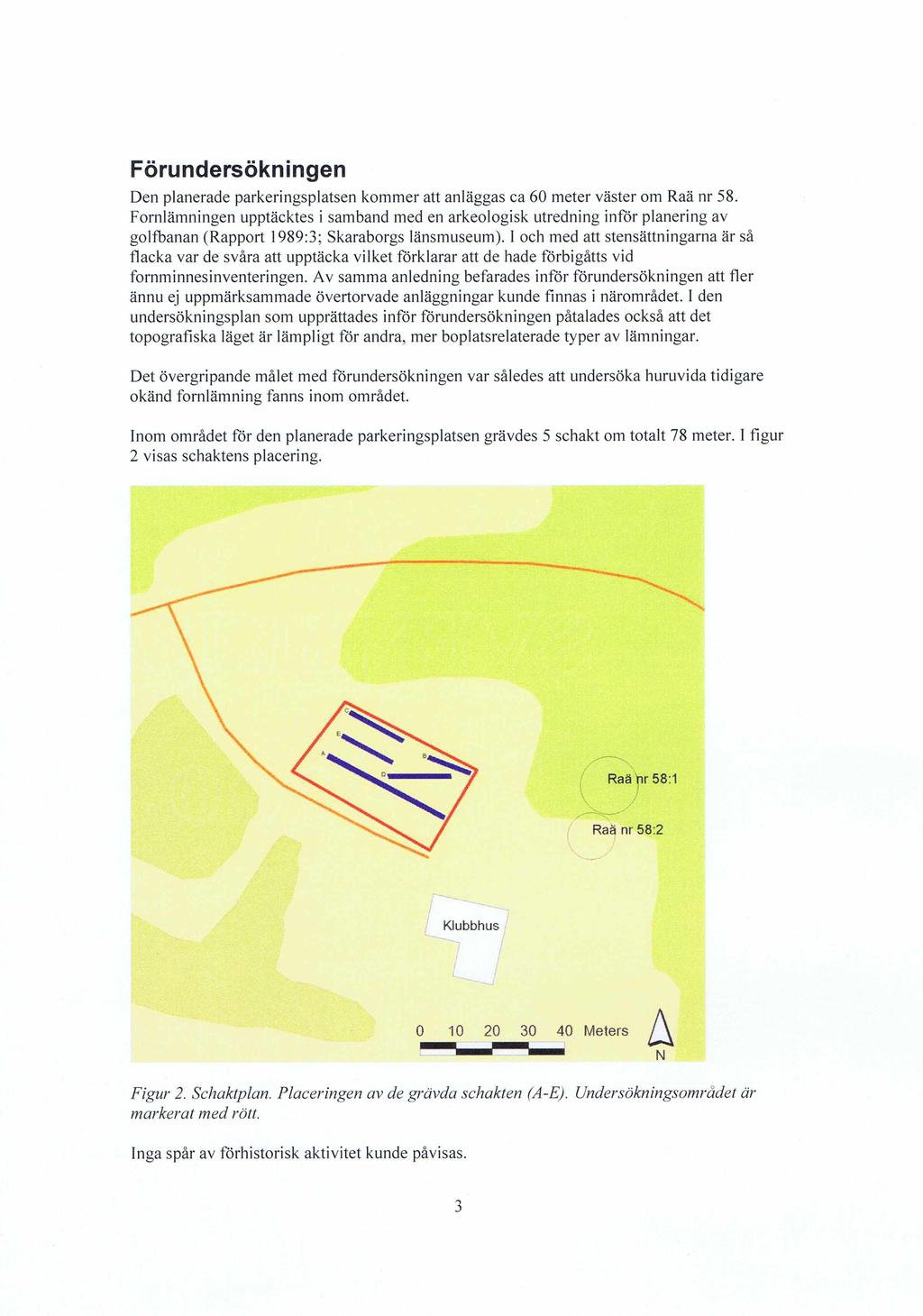 Förundersökningen Den planerade parkeringsplatsen kom m er att anläggas ca 60 m eter väster om Raä nr 58.