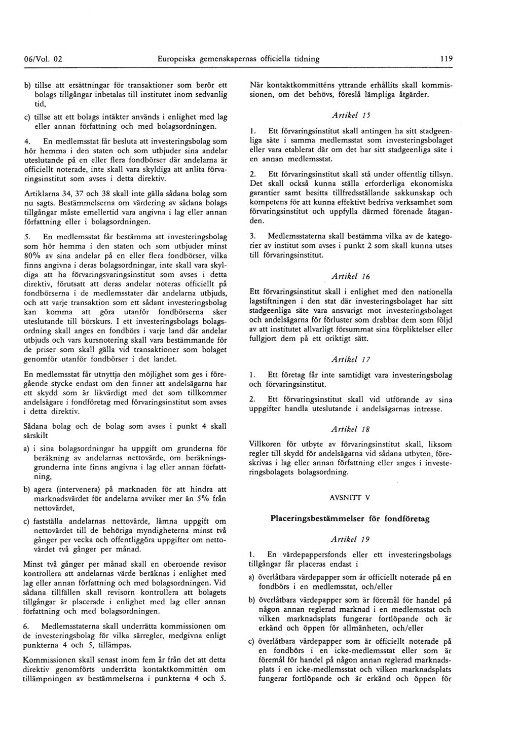 O 6/Vol 02 Europeiska gemenskapernas officiella tidning 119 b) tillse att ersättningar för transaktioner som berör ett bolags tillgångar inbetalas till institutet inom sedvanlig tid, c) tillse att