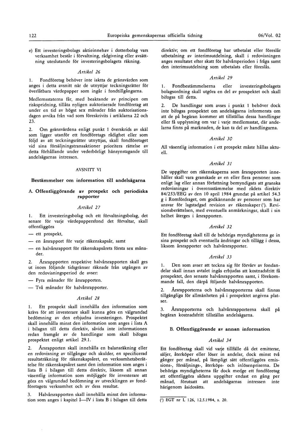 122 Europeiska gemenskapernas officiella tidning 06/Vol 02 e) Ett investeringsbolags aktieinnehav i dotterbolag vars verksamhet består i förvaltning, rådgivning eller avsättning uteslutande för
