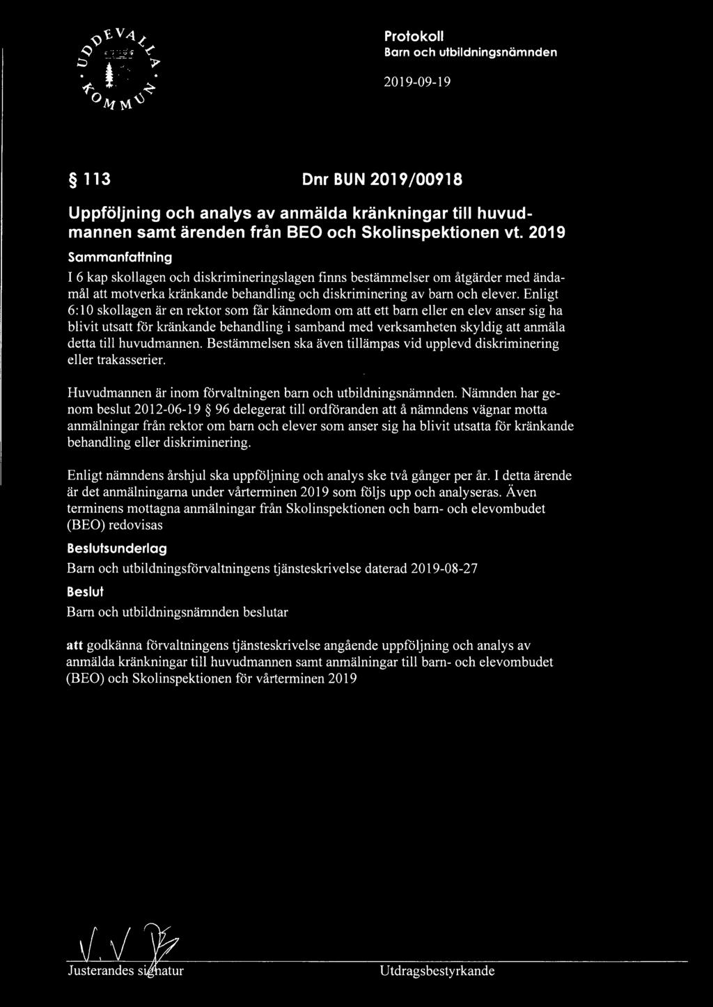 Enligt 6: 10 skollagen är en rektor som får kännedom om att ett barn eller en elev anser sig ha blivit utsatt för kränkande behandling i samband med verksamheten skyldig att anmäla detta till