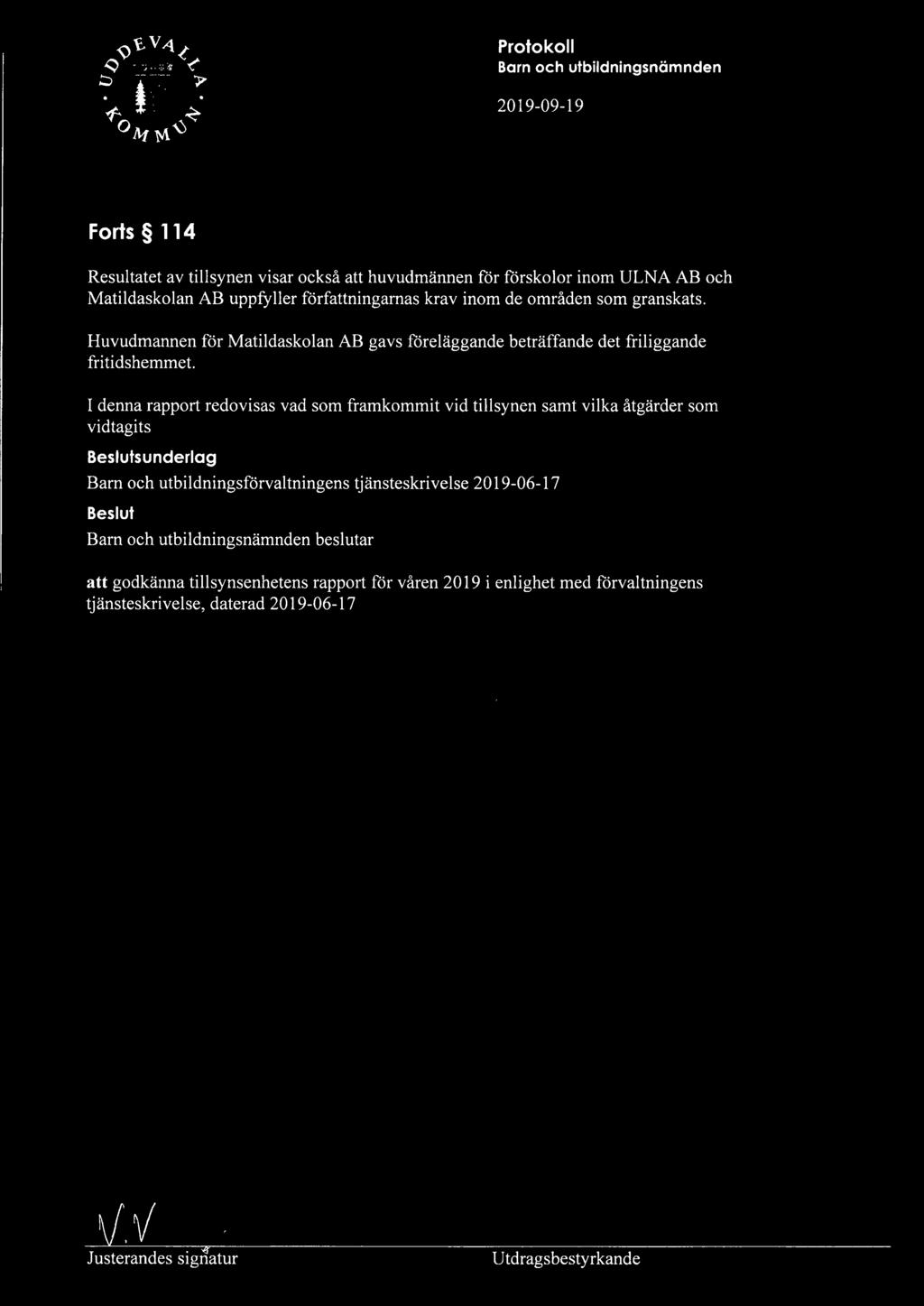 I denna rapport redovisas vad som framkommit vid tillsynen samt vilka åtgärder som vidtagits s underlag Barn och utbildningsförvaltningens