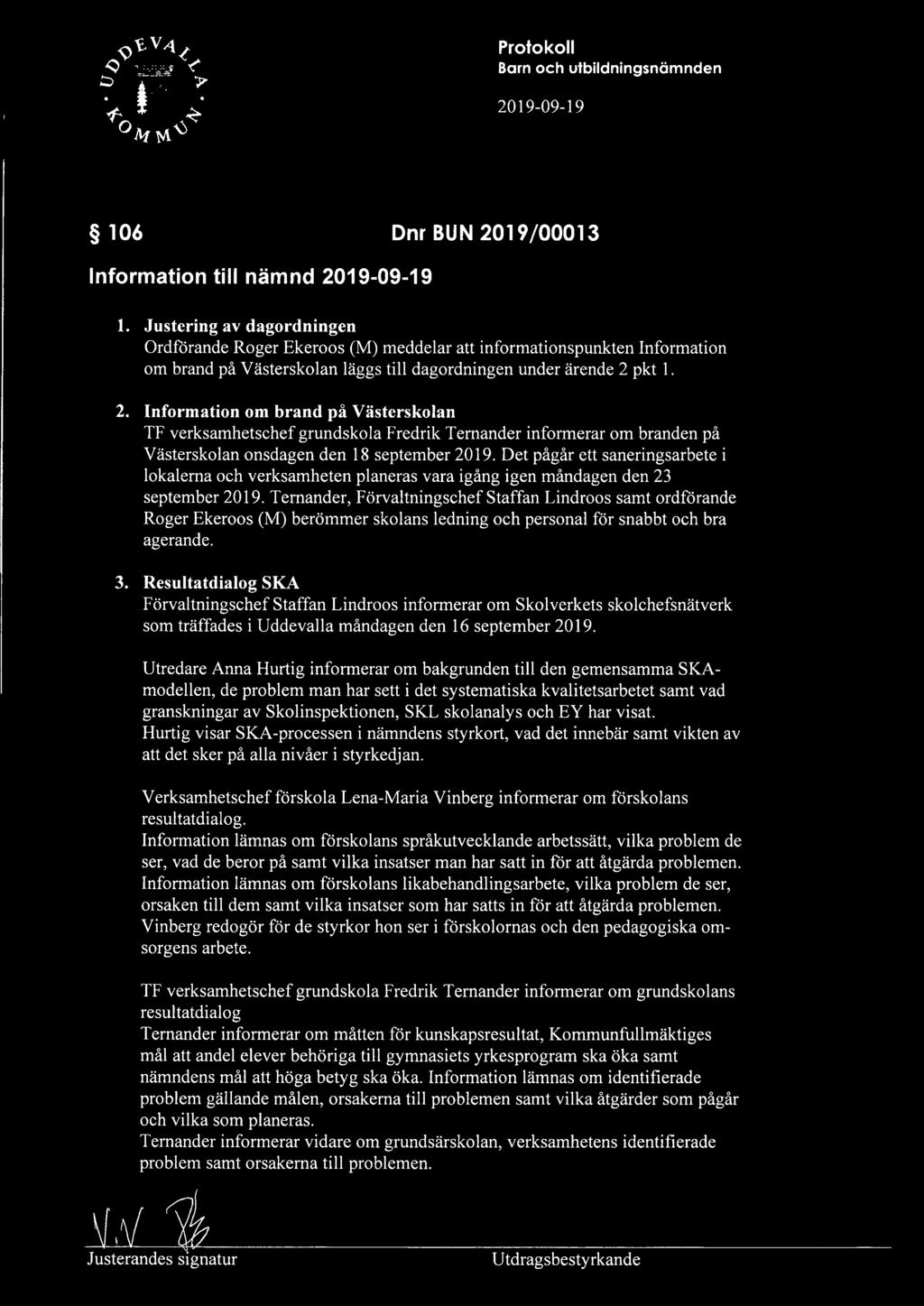 pkt 1. 2. Information om brand på Västerskolan TF verksamhetschef grundskola Fredrik Ternander informerar om branden på Västerskolan onsdagen den 18 september 2019.
