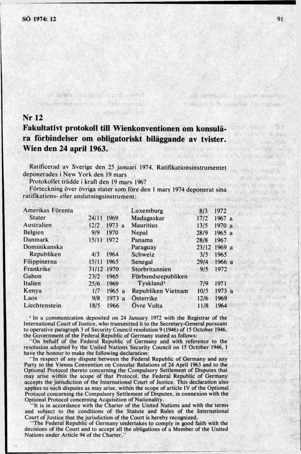 Nr 12 Fakultativt protokoll till Wienkonventionen om konsulära förbindelser om obligatoriskt biläggande av tvister. Wien den 24 april 1963. R atificerad av Sverige den 25 jan u ari 1974.