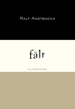 LYRIK VÅREN 2013 Ralf Andtbacka Fält Ralf Andtbackas nya bok Fält sveper över stora ytor i många bemärkelser.