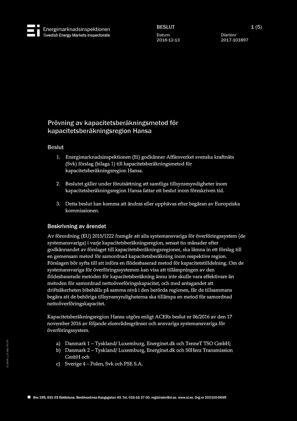 Beslutet gäller under förutsättning att samtliga tillsynsmyndigheter inom kapacitetsberäkningsregion Hansa fattar ett beslut inom föreskriven tid. 3.