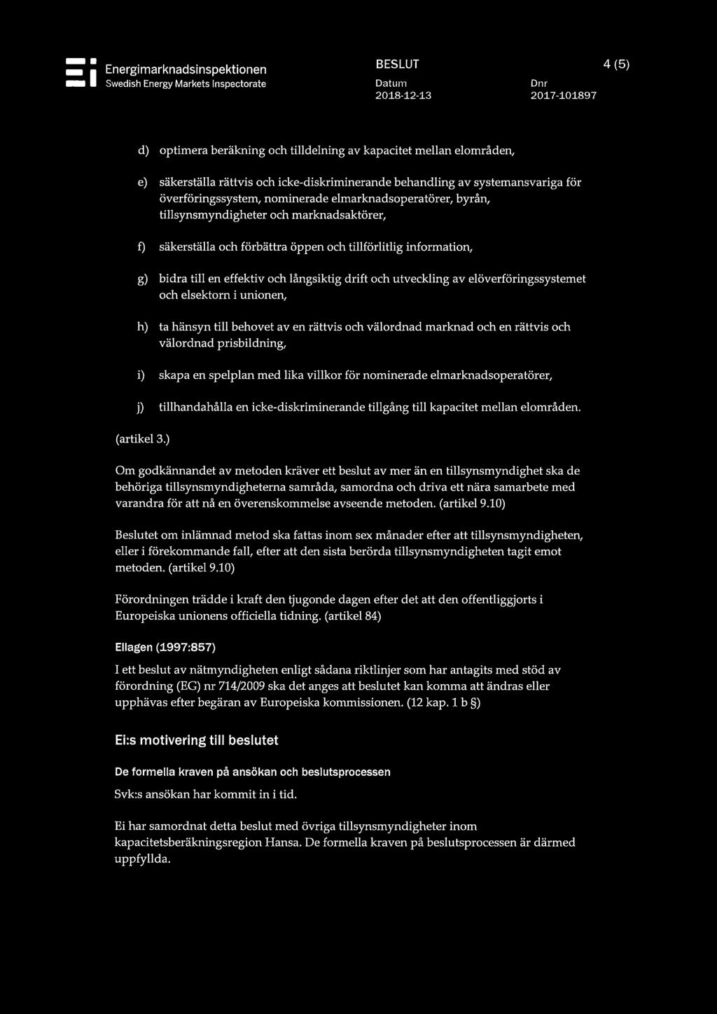 långsiktig drift och utveckling av elöverföringssystemet och elsektorn i unionen, h) ta hänsyn till behovet av en rättvis och välordnad marknad och en rättvis och välordnad prisbildning, i) skapa en