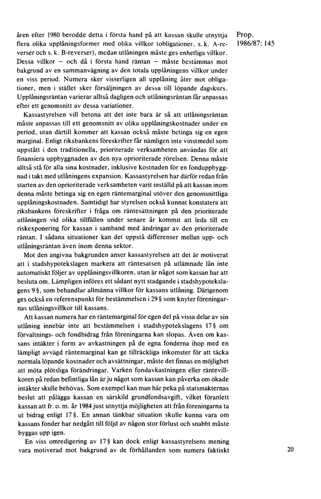 åren efter 1980 berodde detta i första hand på att kassan skulle utnyttja flera olika upplåningsformer med olika villkor (obligationer, s. k. A-reverser och s. k. B-reverser), medan utlåningen måste ges enhetliga villkor.