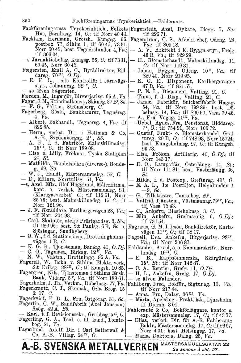 352 Fackföreningarnas Tryckeriaktieb.-Fahlcrantz. Fackföreningarnas 'I'ryckeriaktieb., Folkets Fagerstedt, Axel, Dykare, Plagg. 7, So.; Hus, Barnhusg. 14, C.; tlf Norr 4043. tlf 22671.