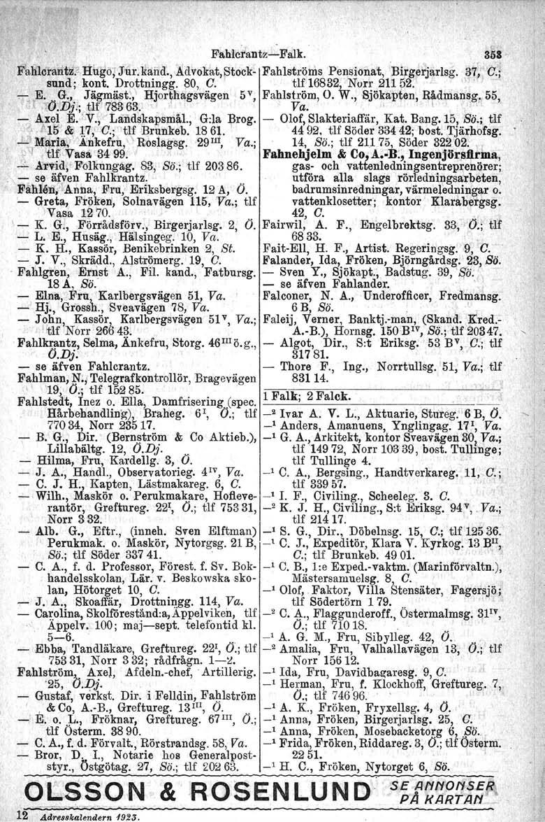 Fahicrantz-Falk. FaJilorallt-ti' Hugo,T'J'ur.Mänd'.,.Advokat,~tock- Fahlströms Pensionat, 'Birgerjarlsg. 31,'0.; sund; kont. Drottningg. 80, C. tlf 16832,' Norr 211 ~2. ','".,.- E. G.