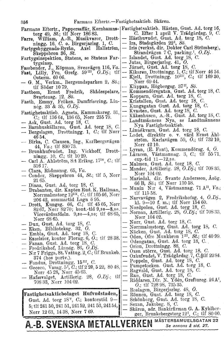 356 Farmans Eftertr.-Fastighetsaktieb. Skären. Farmans Eftertr., Pappersaffär, Kornhamns- Fastighetsaktieb, Hästen, Gust. Ad. torg 16, torg 49, St.; tlf Norr 18683. C. Efter 1 april V. Trädgårdsg.