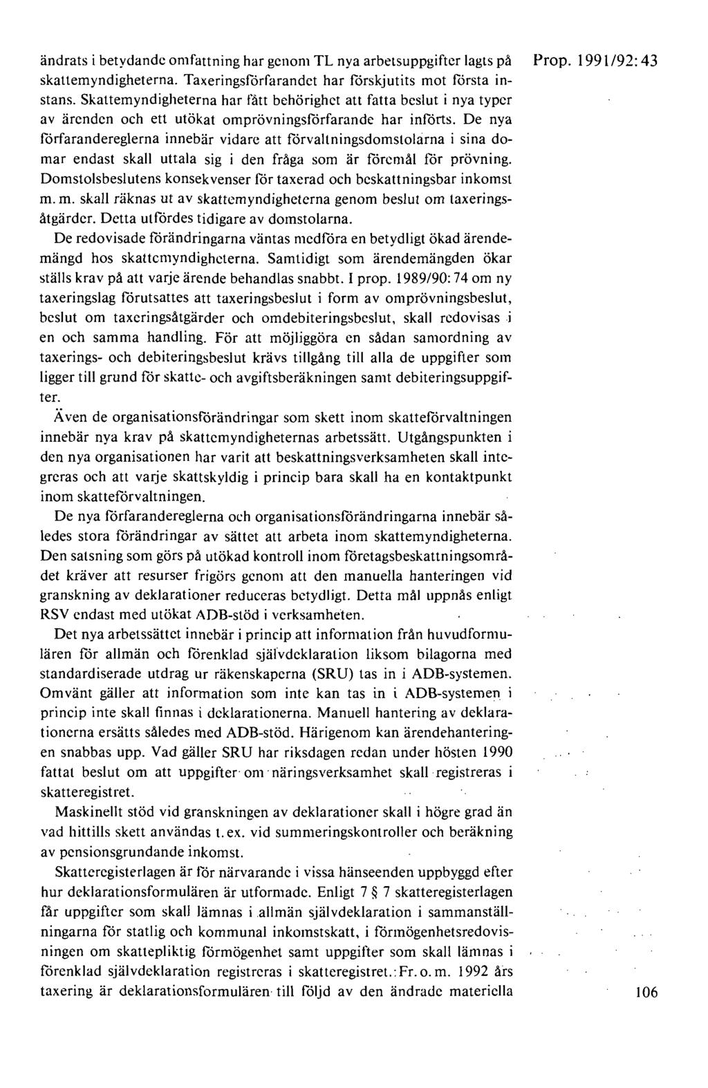 ändrats i betydande omfattning har genom TL nya arbetsuppgifter lagts på Prop. 1991/92:43 skattemyndigheterna. Taxeringsförfarandet har förskjutits mot första instans.